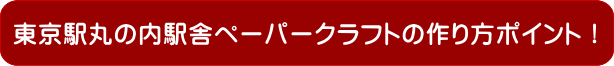東京駅丸の内駅舎ペーパークラフトの作り方のポイント。東京赤レンガ物語